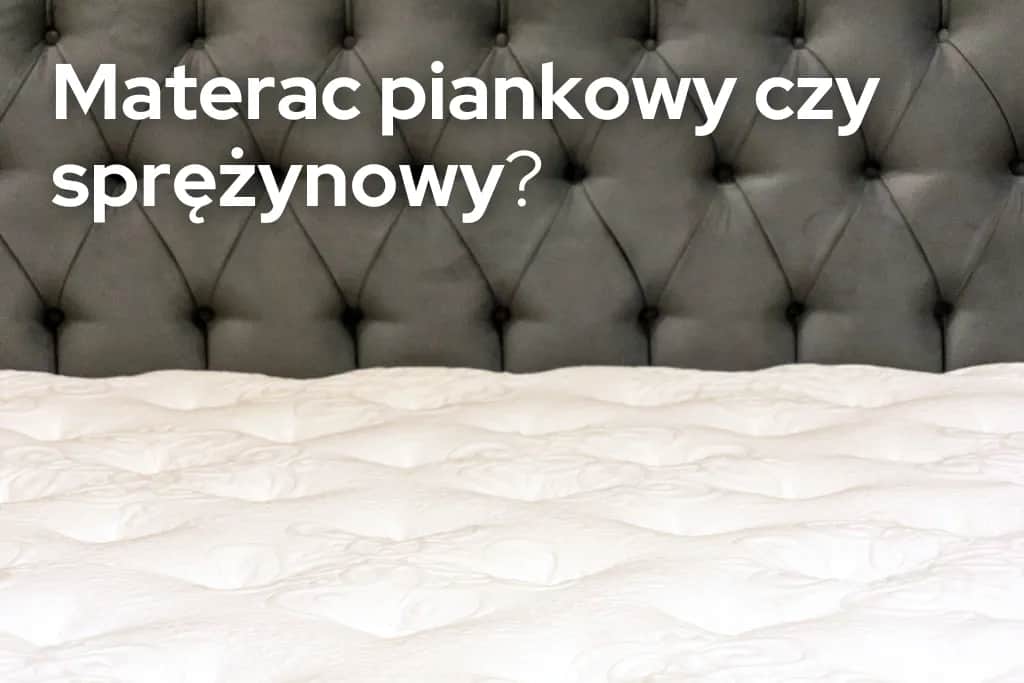 Jaki materac lepszy piankowy czy sprężynowy? Odkryj kluczowe różnice